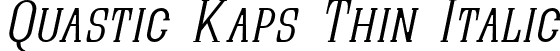 Quastic Kaps Thin Italic font - QUASIKTO.ttf