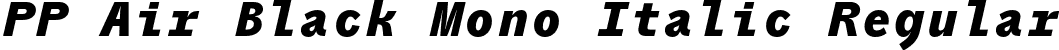 PP Air Black Mono Italic Regular font - PPAir-BlackMonoItalic.otf