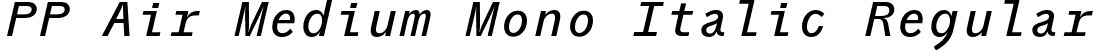 PP Air Medium Mono Italic Regular font - PPAir-MediumMonoItalic.otf