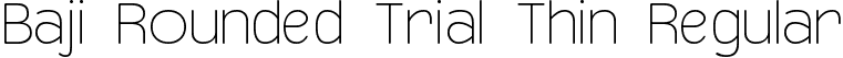 Baji Rounded Trial Thin Regular font - BajiRoundedTrial-Thin.ttf