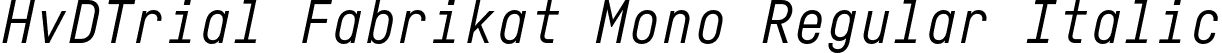 HvDTrial Fabrikat Mono Regular Italic font - HvDTrial_FabrikatMono-RegularItalic.otf