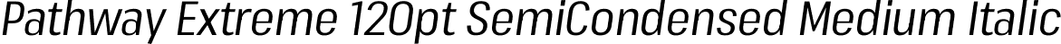 Pathway Extreme 120pt SemiCondensed Medium Italic font - PathwayExtreme_120pt_SemiCondensed-MediumItalic.ttf
