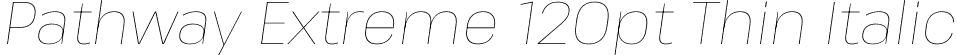 Pathway Extreme 120pt Thin Italic font - PathwayExtreme_120pt-ThinItalic.ttf
