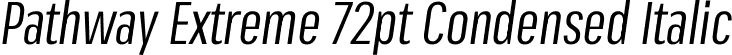 Pathway Extreme 72pt Condensed Italic font - PathwayExtreme_72pt_Condensed-Italic.ttf