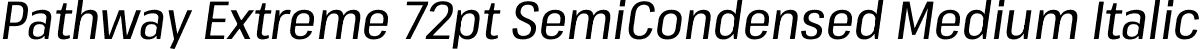 Pathway Extreme 72pt SemiCondensed Medium Italic font - PathwayExtreme_72pt_SemiCondensed-MediumItalic.ttf