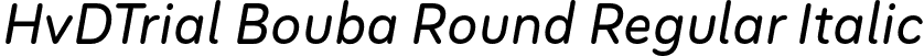 HvDTrial Bouba Round Regular Italic font - HvDTrial_BoubaRound-RegularItalic.otf