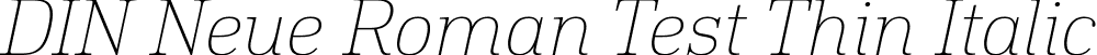 DIN Neue Roman Test Thin Italic font - DINNeueRoman-Test-Thin-Italic.ttf