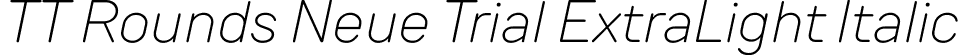 TT Rounds Neue Trial ExtraLight Italic font - TT-Rounds-Neue-Trial-ExtraLight-Italic.ttf