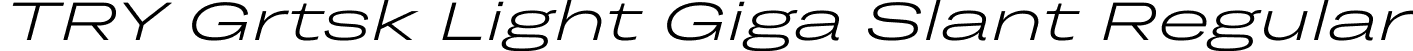 TRY Grtsk Light Giga Slant Regular font - TRYGrtsk-LightGigaSlant.ttf