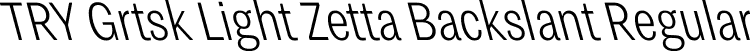 TRY Grtsk Light Zetta Backslant Regular font - TRYGrtsk-LightZettaBackslant.ttf