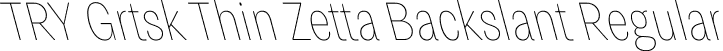 TRY Grtsk Thin Zetta Backslant Regular font - TRYGrtsk-ThinZettaBackslant.ttf