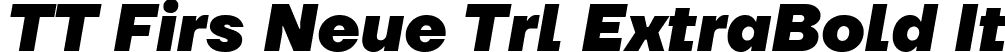 TT Firs Neue Trl ExtraBold It font - TT Firs Neue Trial ExtraBold Italic.ttf
