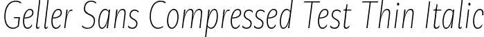 Geller Sans Compressed Test Thin Italic font - GellerSansCompressedTest-ThinItalic-uploaded-63b63c65622dd.otf