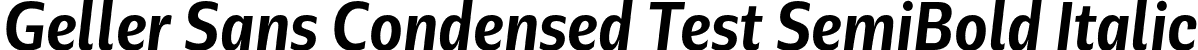 Geller Sans Condensed Test SemiBold Italic font - GellerSansCondensedTest-SemiBoldItalic-uploaded-63b63c724b0a4.otf
