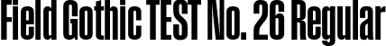 Field Gothic TEST No. 26 Regular font - FieldGothicTEST-No.26.otf