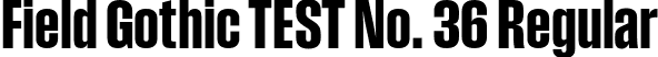 Field Gothic TEST No. 36 Regular font - FieldGothicTEST-No.36.otf