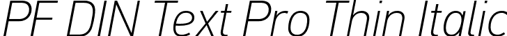 PF DIN Text Pro Thin Italic font - PFDINTextPro-ThinItalic-subset.otf