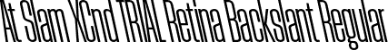 At Slam XCnd TRIAL Retina Backslant Regular font - AtSlamXCndTRIAL-RetinaBackslant.otf