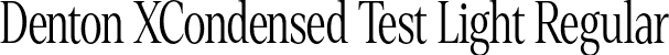 Denton XCondensed Test Light Regular font - DentonXCondensedTest-Light.otf