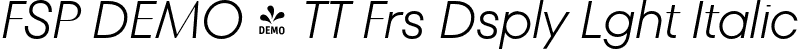 FSP DEMO - TT Frs Dsply Lght Italic font - Fontspring-DEMO-tt_fors_display_light_italic.otf