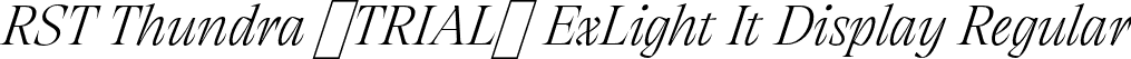 RST Thundra (TRIAL) ExLight It Display Regular font - RSTThundraTRIAL-ExtraLightItalicDisplay.otf