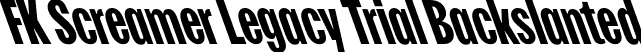 FK Screamer Legacy Trial Backslanted font - FKScreamerLegacyTrial-Backslanted.otf