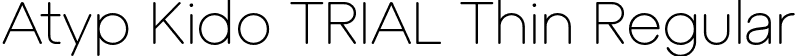 Atyp Kido TRIAL Thin Regular font - AtypKidoTRIAL-Thin.otf