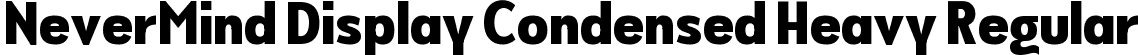 NeverMind Display Condensed Heavy Regular font - NeverMindDisplayCondensed-Heavy.ttf