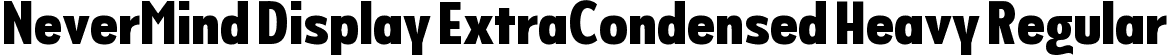 NeverMind Display ExtraCondensed Heavy Regular font - NeverMindDisplayExtraCondensed-Heavy.ttf
