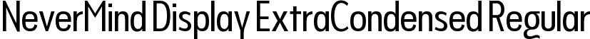 NeverMind Display ExtraCondensed Regular font - NeverMindDisplayExtraCondensed-Regular.ttf