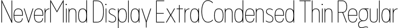 NeverMind Display ExtraCondensed Thin Regular font - NeverMindDisplayExtraCondensed-Thin.ttf
