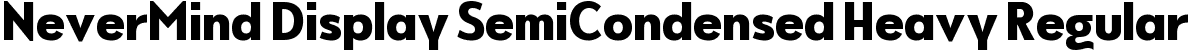 NeverMind Display SemiCondensed Heavy Regular font - NeverMindDisplaySemiCondensed-Heavy.ttf