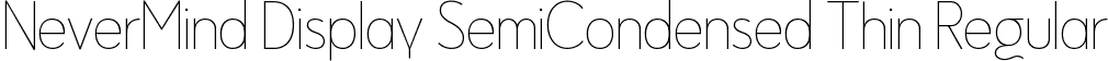 NeverMind Display SemiCondensed Thin Regular font - NeverMindDisplaySemiCondensed-Thin.ttf