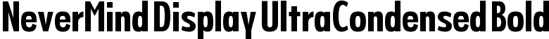 NeverMind Display UltraCondensed Bold font - NeverMindDisplayUltraCondensed-Bold.ttf