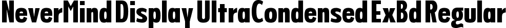 NeverMind Display UltraCondensed ExBd Regular font - NeverMindDisplayUltraCondensed-Extrabold.ttf