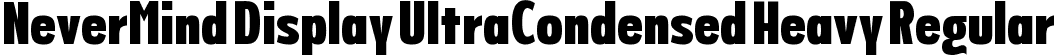 NeverMind Display UltraCondensed Heavy Regular font - NeverMindDisplayUltraCondensed-Heavy.ttf