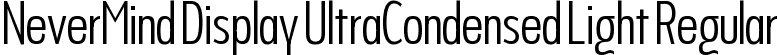 NeverMind Display UltraCondensed Light Regular font - NeverMindDisplayUltraCondensed-Light.ttf