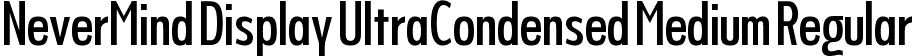 NeverMind Display UltraCondensed Medium Regular font - NeverMindDisplayUltraCondensed-Medium.ttf