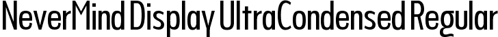 NeverMind Display UltraCondensed Regular font - NeverMindDisplayUltraCondensed-Regular.ttf