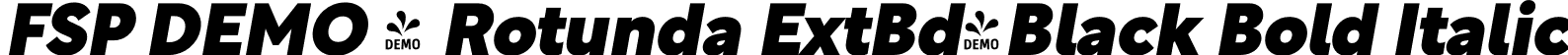 FSP DEMO - Rotunda ExtBd-Black Bold Italic font - Fontspring-DEMO-8b-rotunda-black-italic.otf
